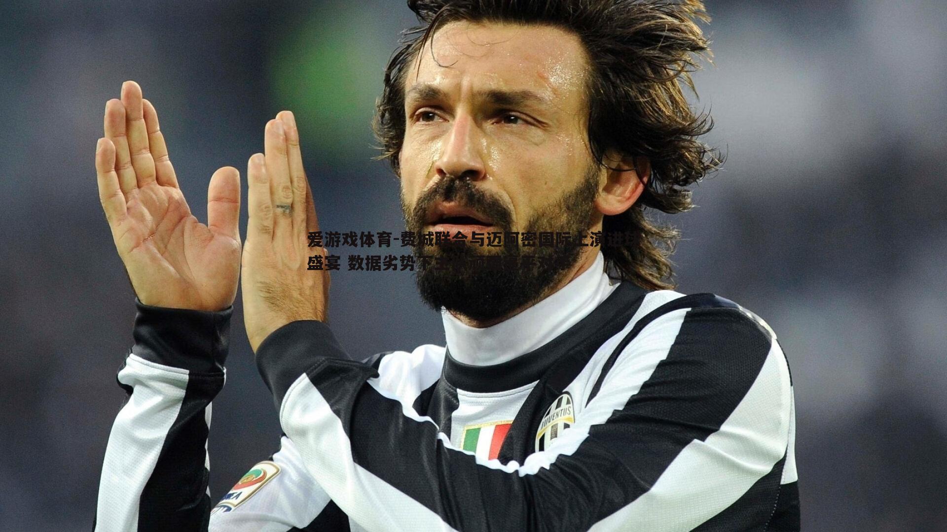 费城联合与迈阿密国际上演进球盛宴 数据劣势下主队顽强逼平对手